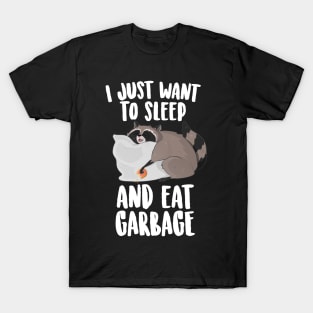 I Just Want To Sleep And Eat Garbage  Cute Raccoon T-Shirt